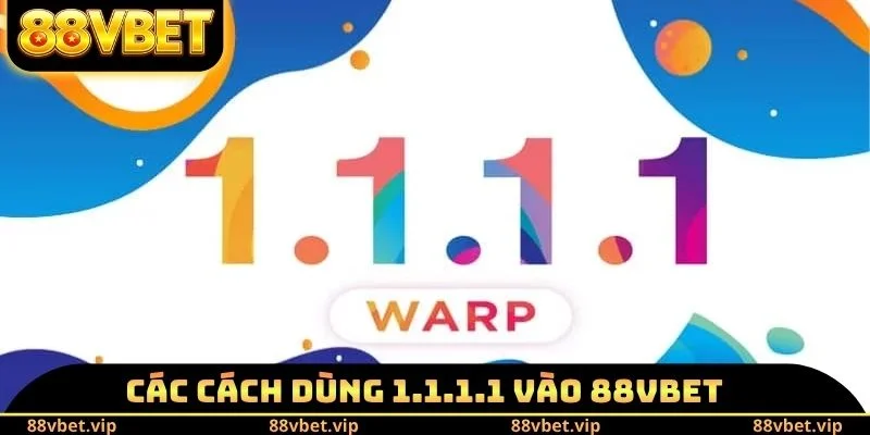 Các cách dùng 1.1.1.1 vào 88vbet