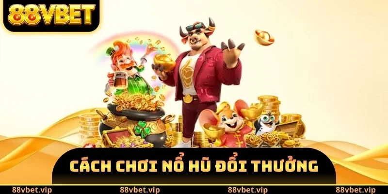 cách chơi nổ hũ đổi thưởng