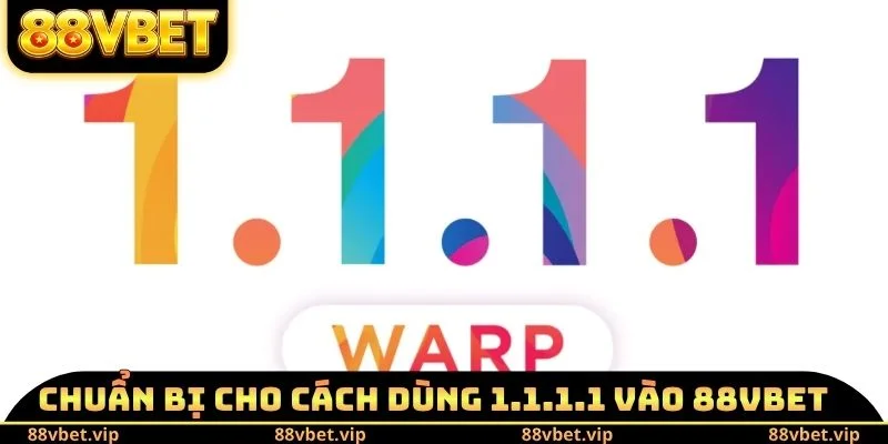 Chuẩn bị cho cách dùng 1.1.1.1 vào 88vbet
