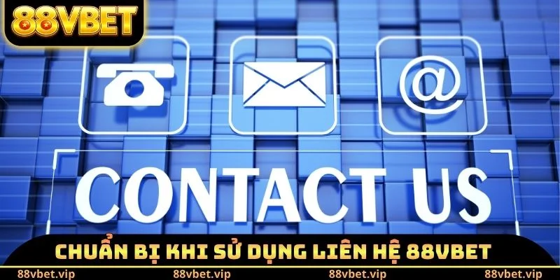 Chuẩn bị khi sử dụng liên hệ 88vbet