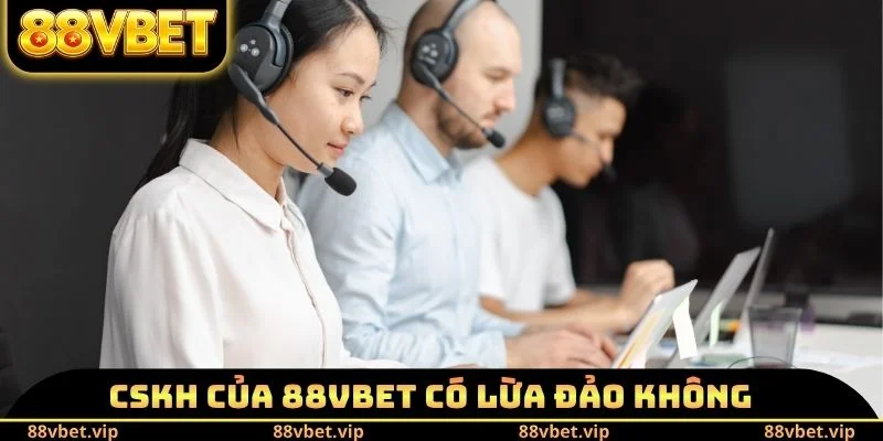 CSKH của 88vbet có lừa đảo không