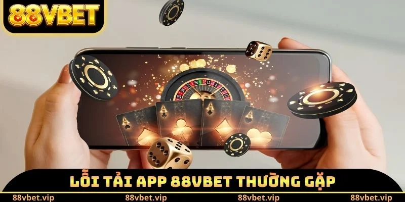 Lỗi tải app 88vbet thường gặp