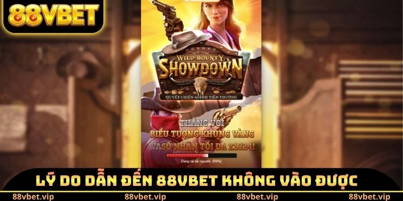 Lý do dẫn đến 88vbet không vào được phải làm sao