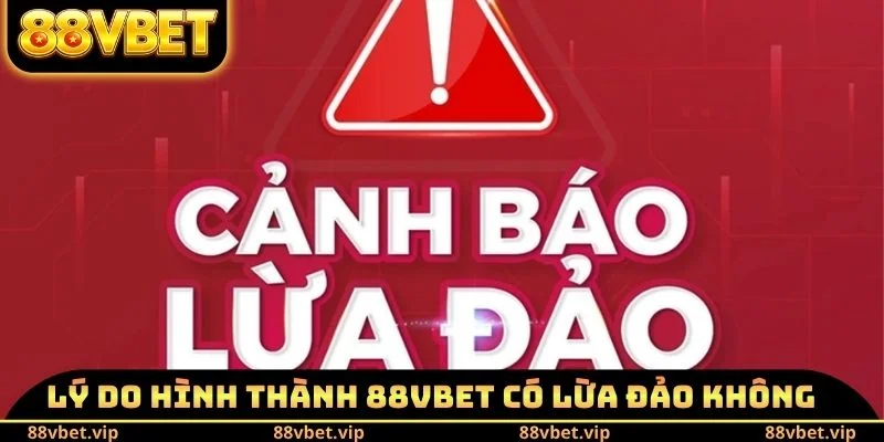 Lý do hình thành câu hỏi 88vbet có lừa đảo không