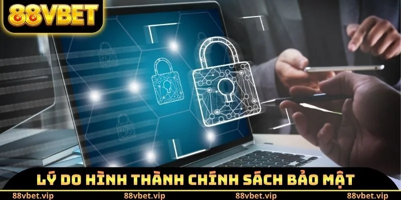 Lý do hình thành chính sách bảo mật 88vbet