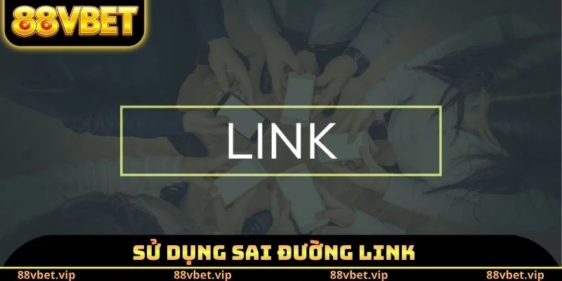 Sử dụng sai đường Link