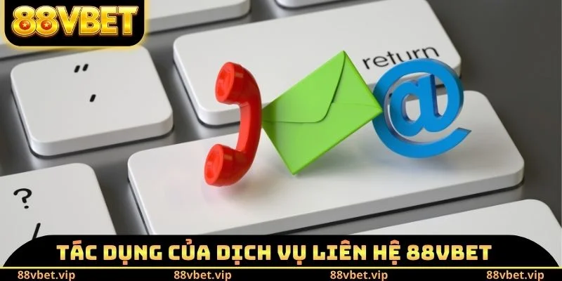 Tác dụng của dịch vụ liên hệ 88vbet