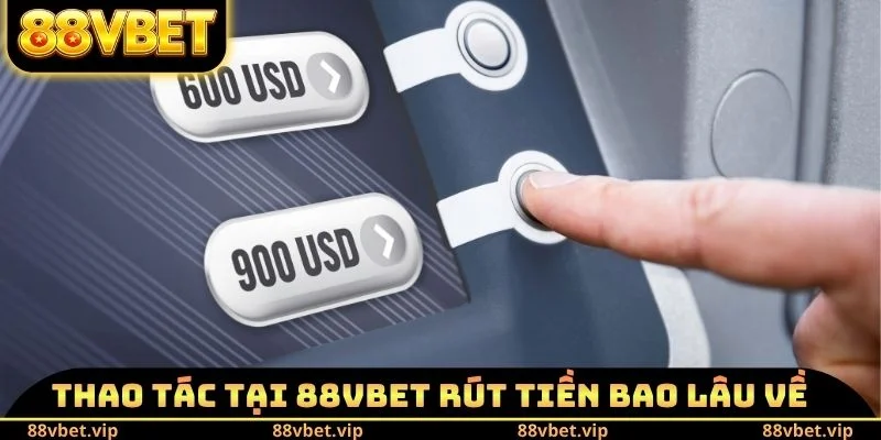 Thao tác tại 88vbet rút tiền bao lâu về