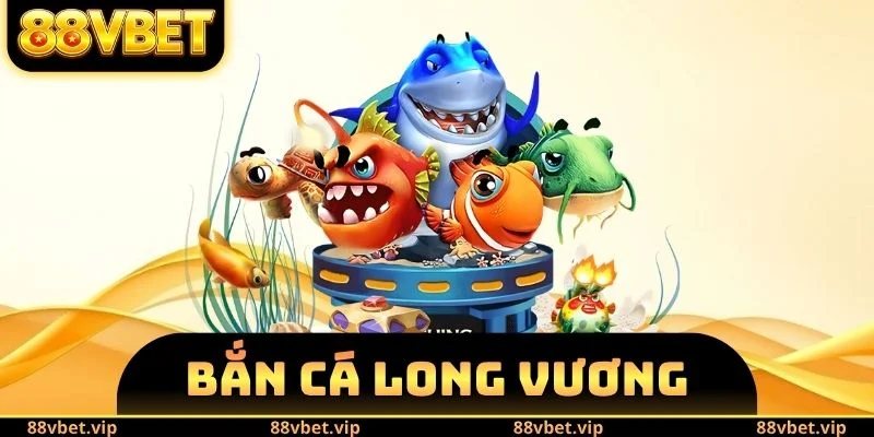 Bắn Cá Long Vương