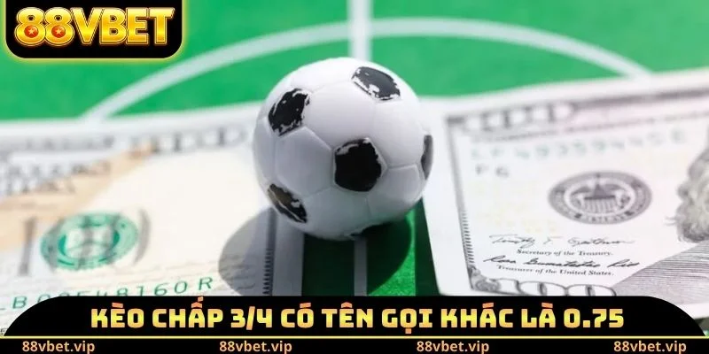 Kèo chấp 3/4 có tên gọi khác là 0.75