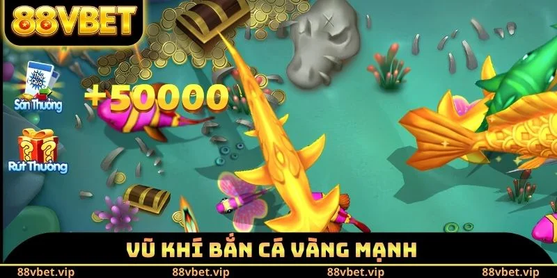 Vũ khí bắn cá vàng mạnh